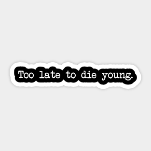 TOO LATE TO DIE YOUNG Sticker